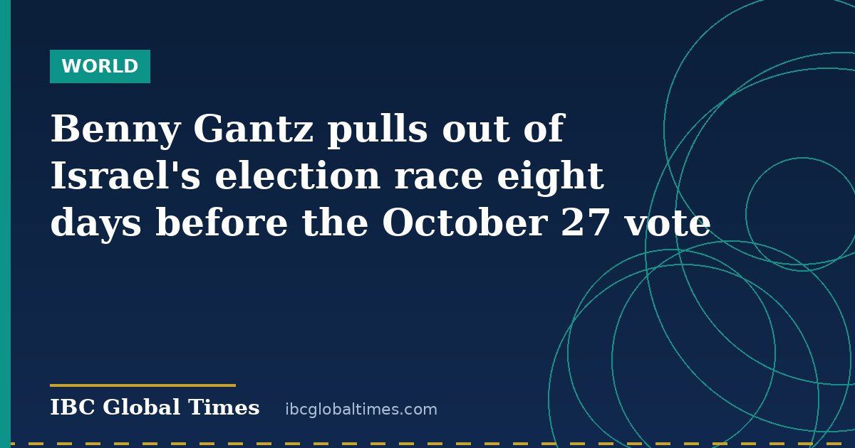Benny Gantz pulls out of Israel's election race eight days before the October 27 vote