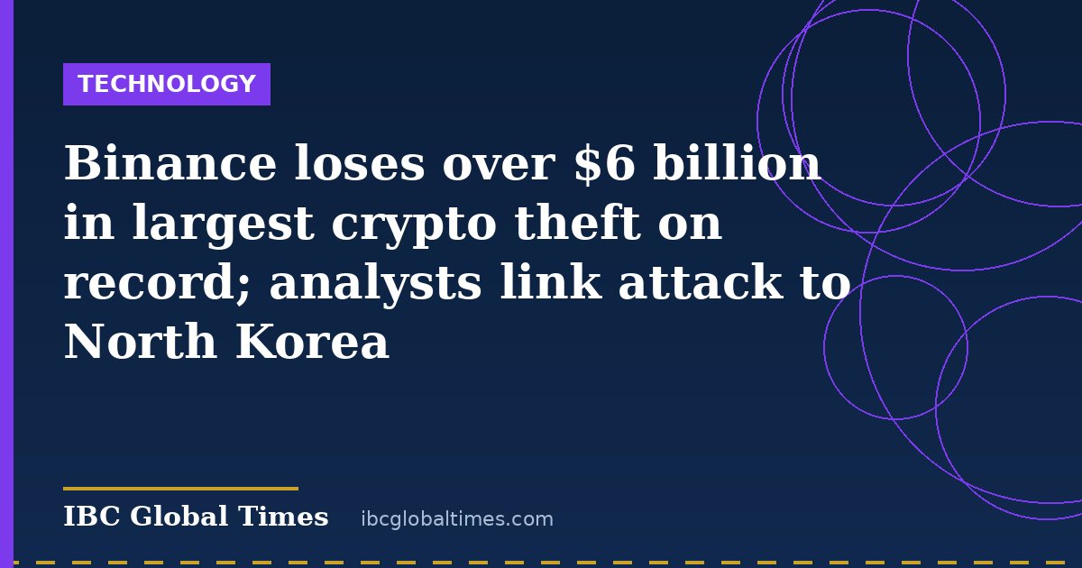 Binance loses over $6 billion in largest crypto theft on record; analysts link attack to North Korea