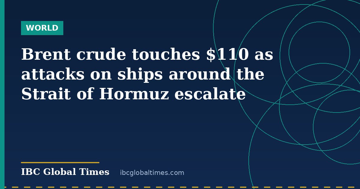 Brent crude touches $110 as attacks on ships around the Strait of Hormuz escalate