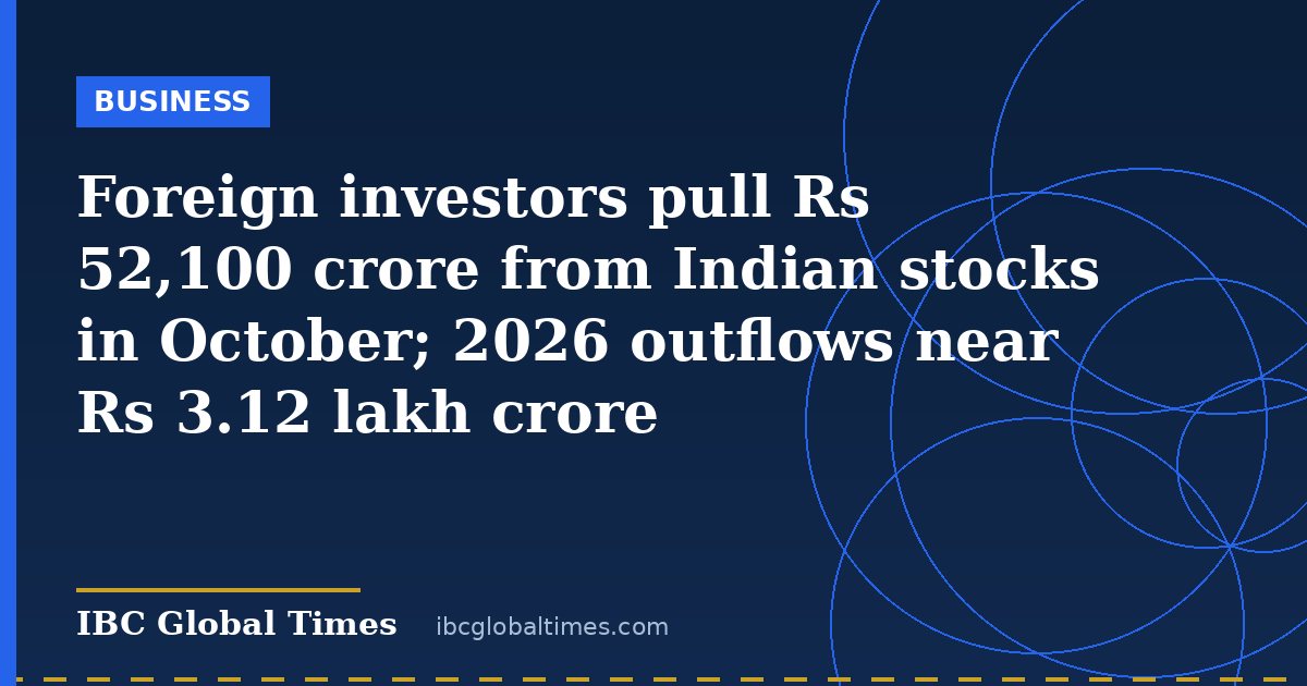 Foreign investors pull Rs 52,100 crore from Indian stocks in October; 2026 outflows near Rs 3.12 lakh crore