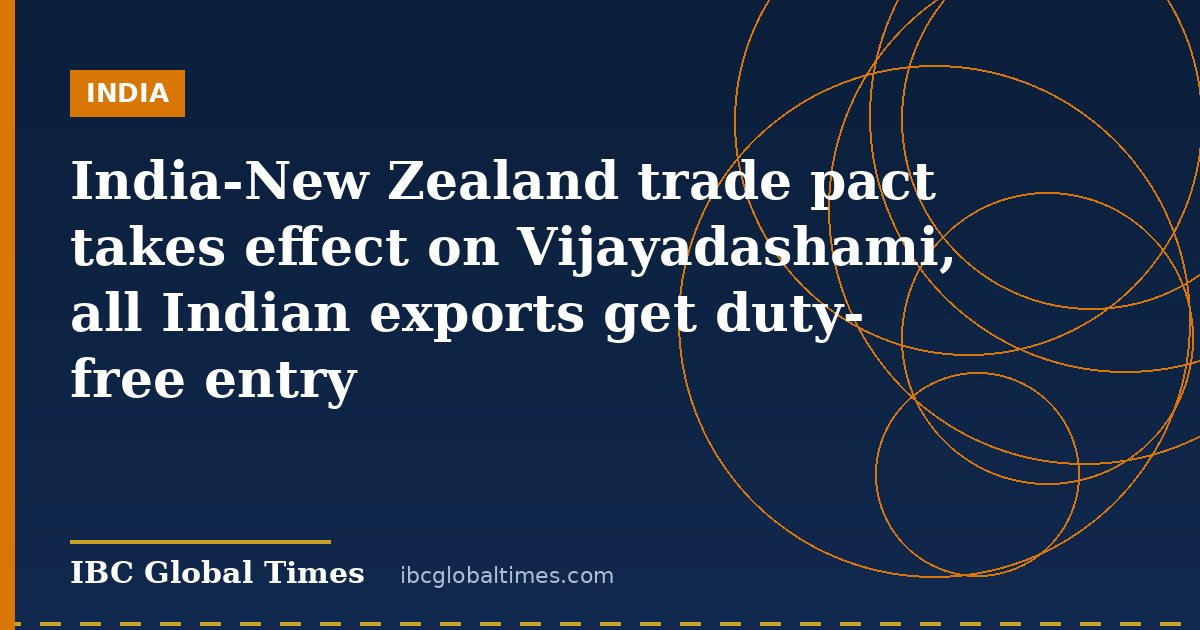 India-New Zealand trade pact takes effect on Vijayadashami, all Indian exports get duty-free entry