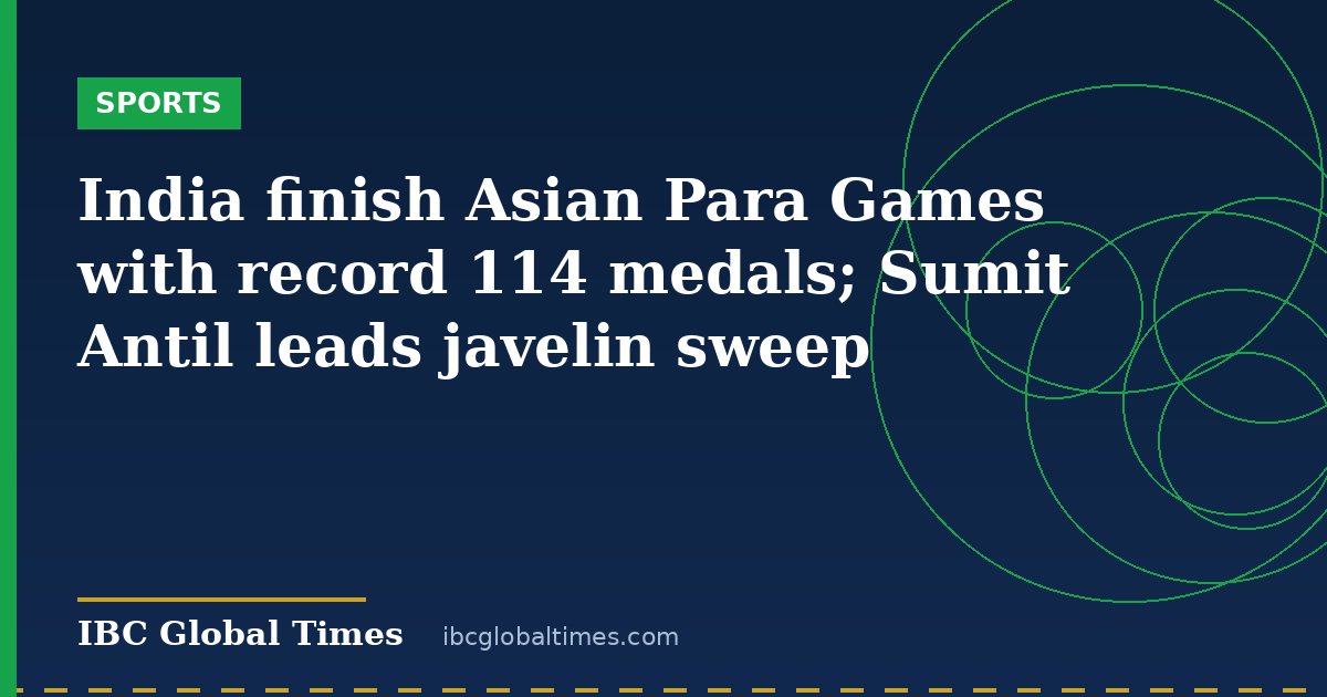 India finish Asian Para Games with record 114 medals; Sumit Antil leads javelin sweep