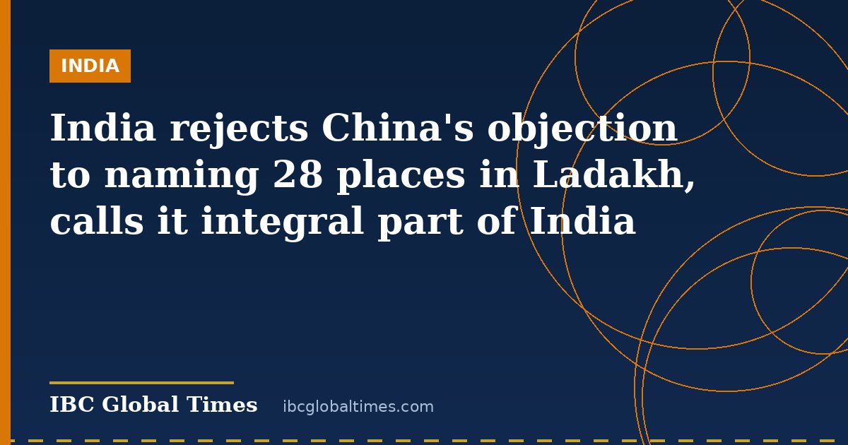 India rejects China's objection to naming 28 places in Ladakh, calls it integral part of India