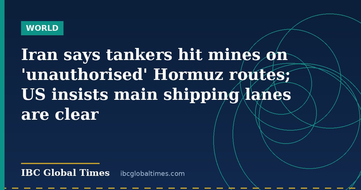 Iran says tankers hit mines on 'unauthorised' Hormuz routes; US insists main shipping lanes are clear
