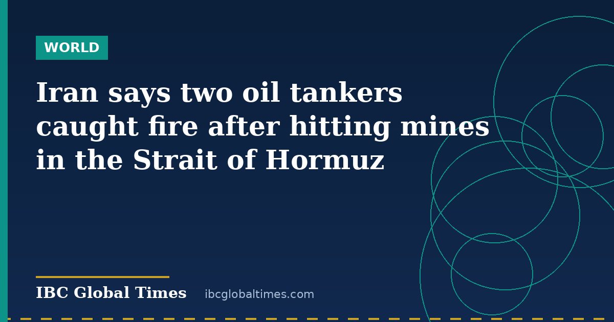 Iran says two oil tankers caught fire after hitting mines in the Strait of Hormuz