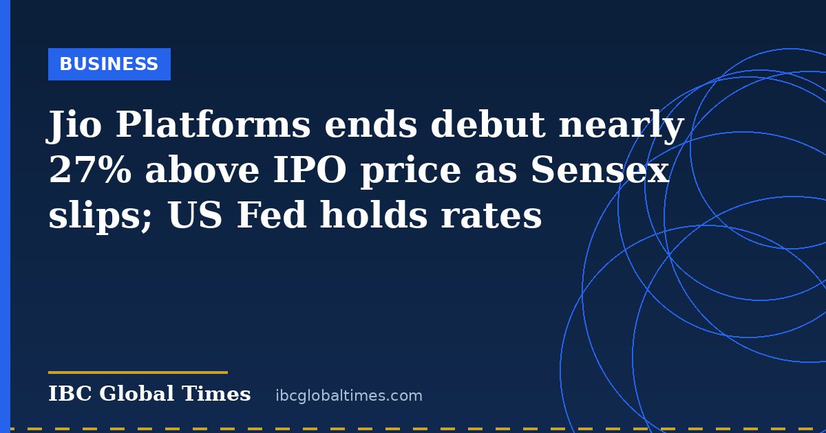 Jio Platforms ends debut nearly 27% above IPO price as Sensex slips; US Fed holds rates