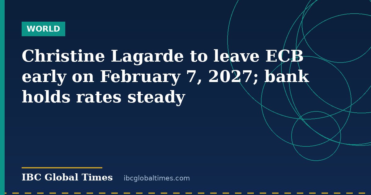 Christine Lagarde to leave ECB early on February 7, 2027; bank holds rates steady