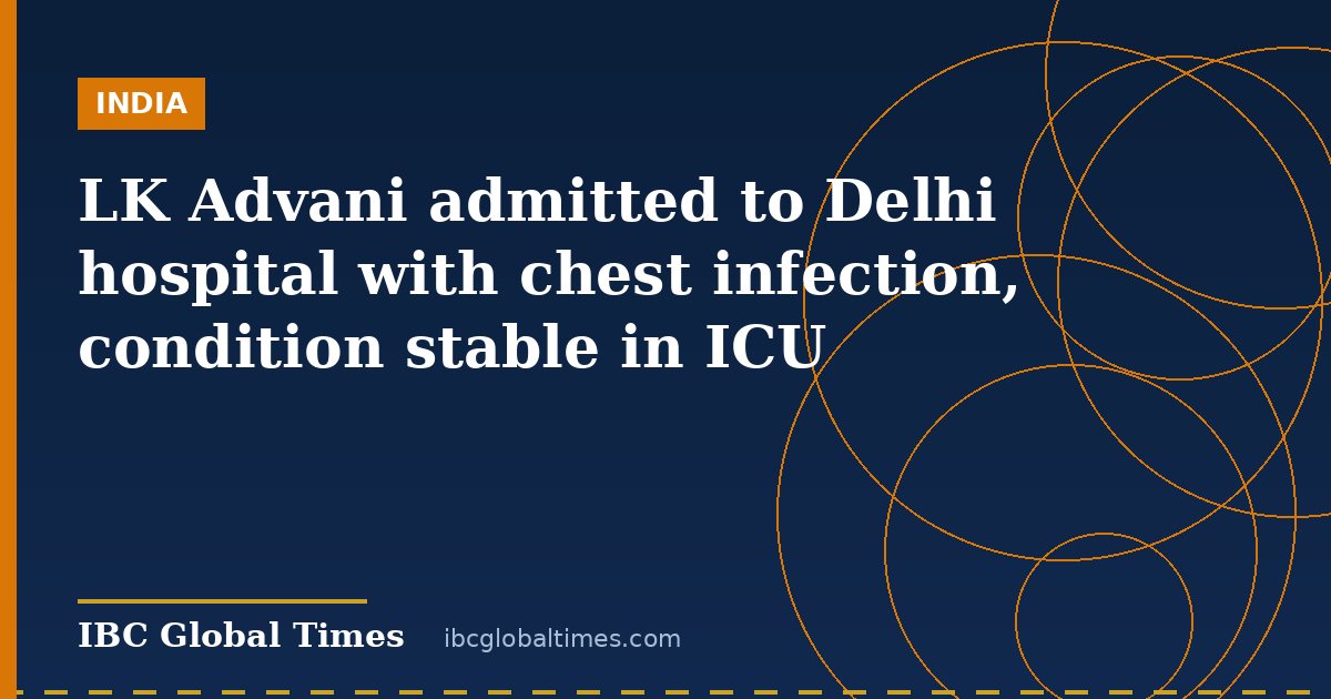 LK Advani admitted to Delhi hospital with chest infection, condition stable in ICU