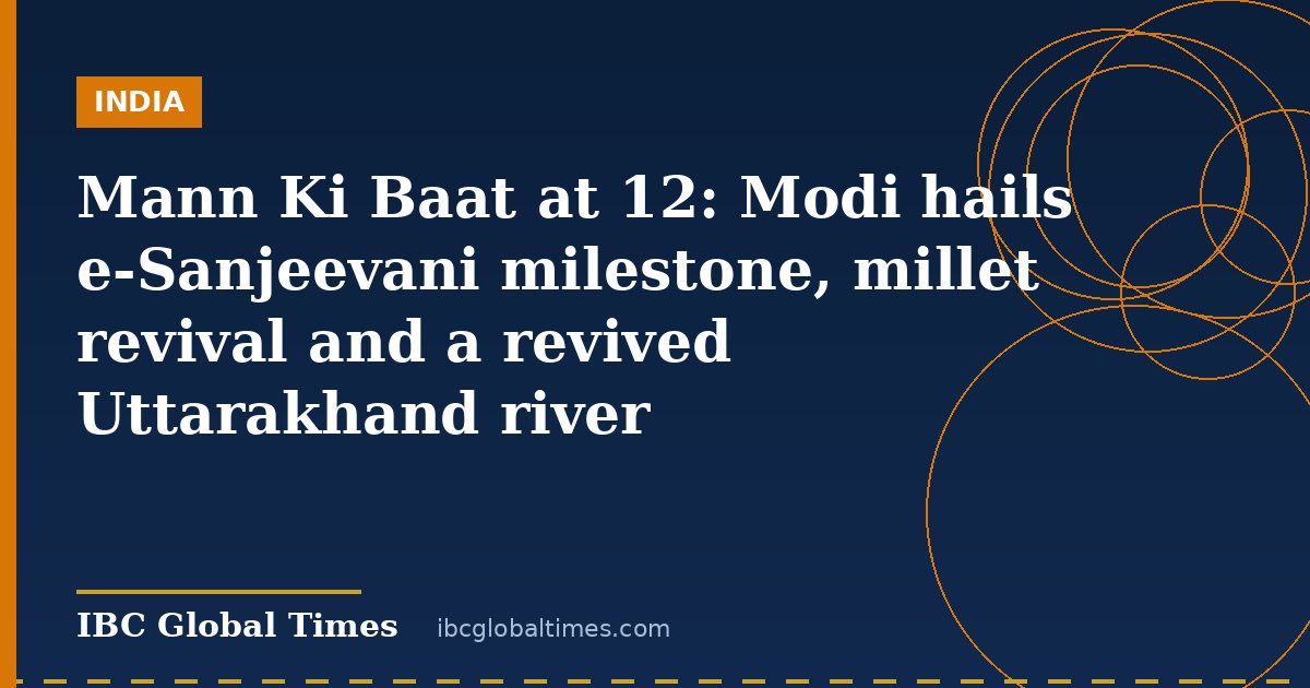 Mann Ki Baat at 12: Modi hails e-Sanjeevani milestone, millet revival and a revived Uttarakhand river