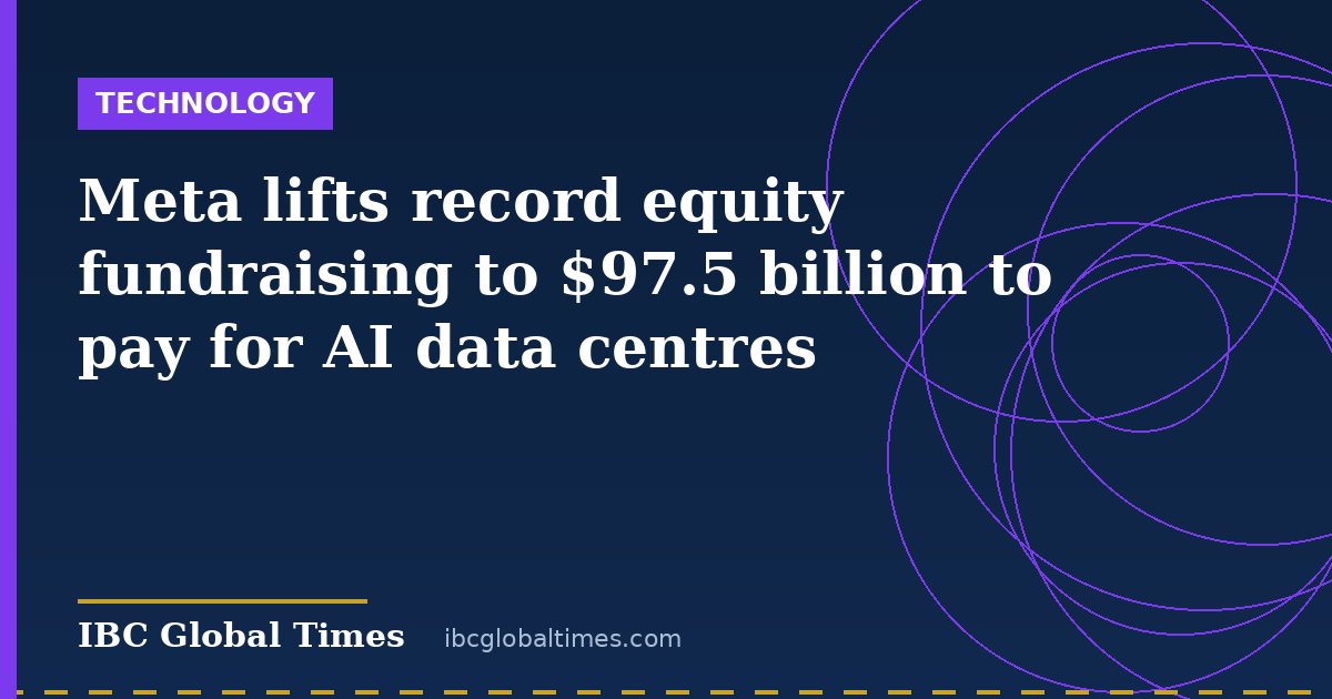 Meta lifts record equity fundraising to $97.5 billion to pay for AI data centres
