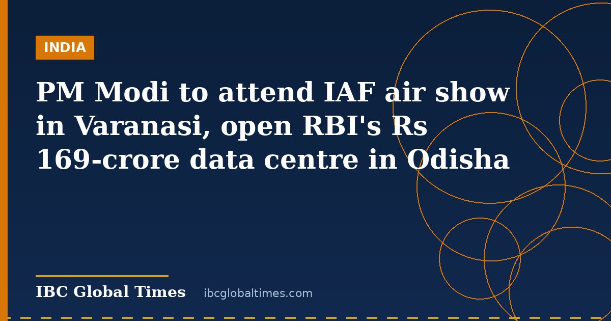 PM Modi to attend IAF air show in Varanasi, open RBI's Rs 169-crore data centre in Odisha