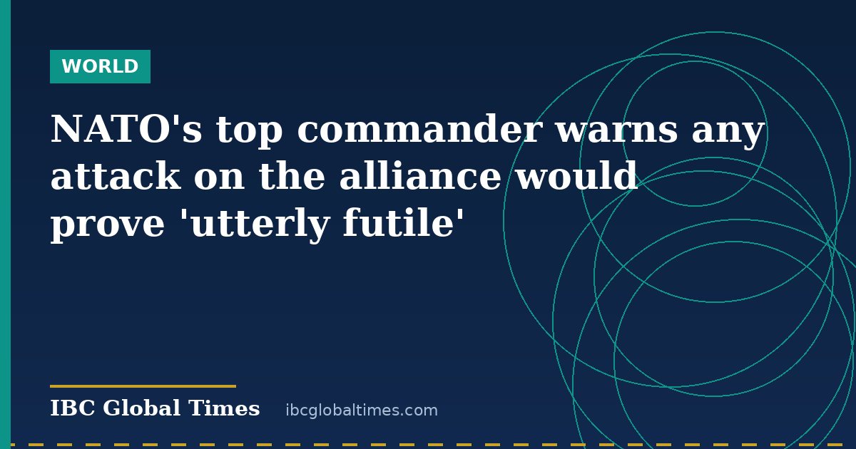 NATO's top commander warns any attack on the alliance would prove 'utterly futile'