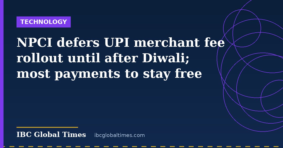 NPCI defers UPI merchant fee rollout until after Diwali; most payments to stay free