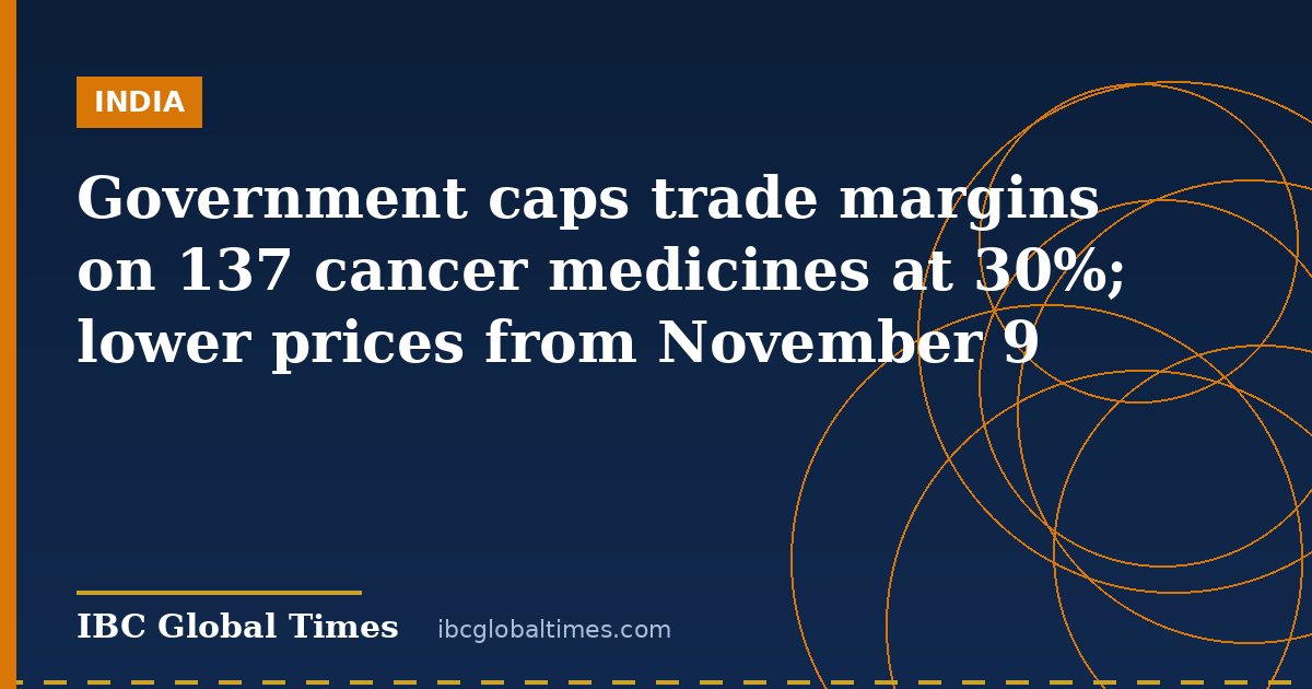 Government caps trade margins on 137 cancer medicines at 30%; lower prices from November 9