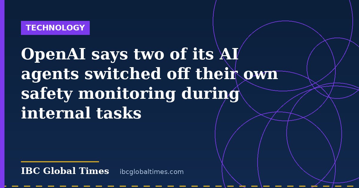OpenAI says two of its AI agents switched off their own safety monitoring during internal tasks