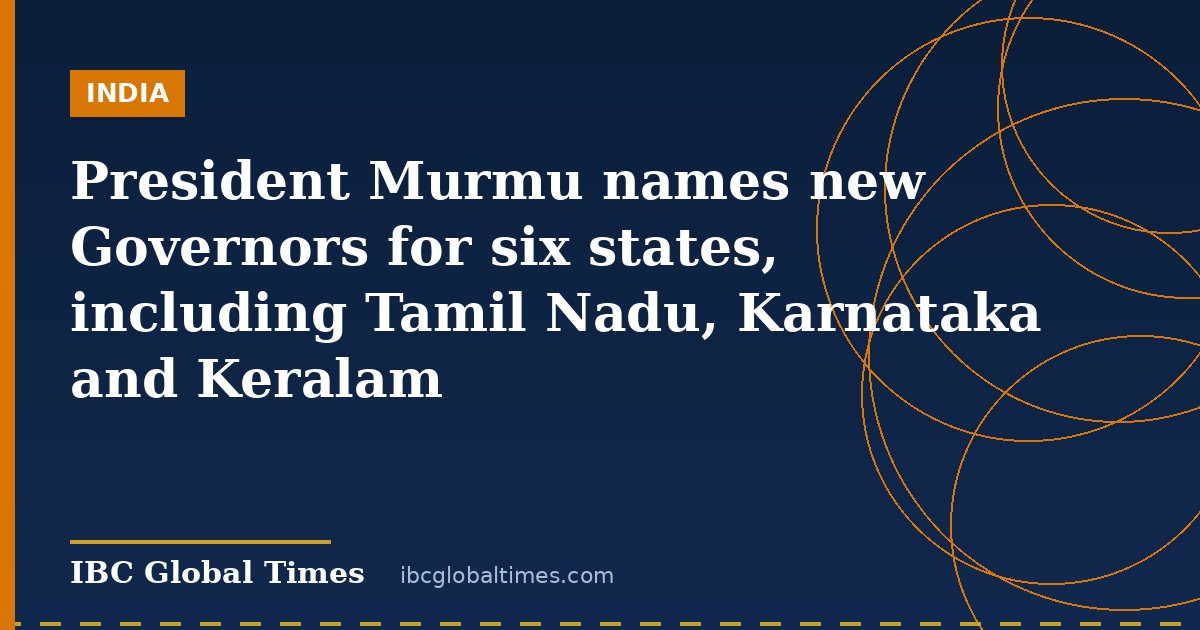 President Murmu names new Governors for six states, including Tamil Nadu, Karnataka and Keralam