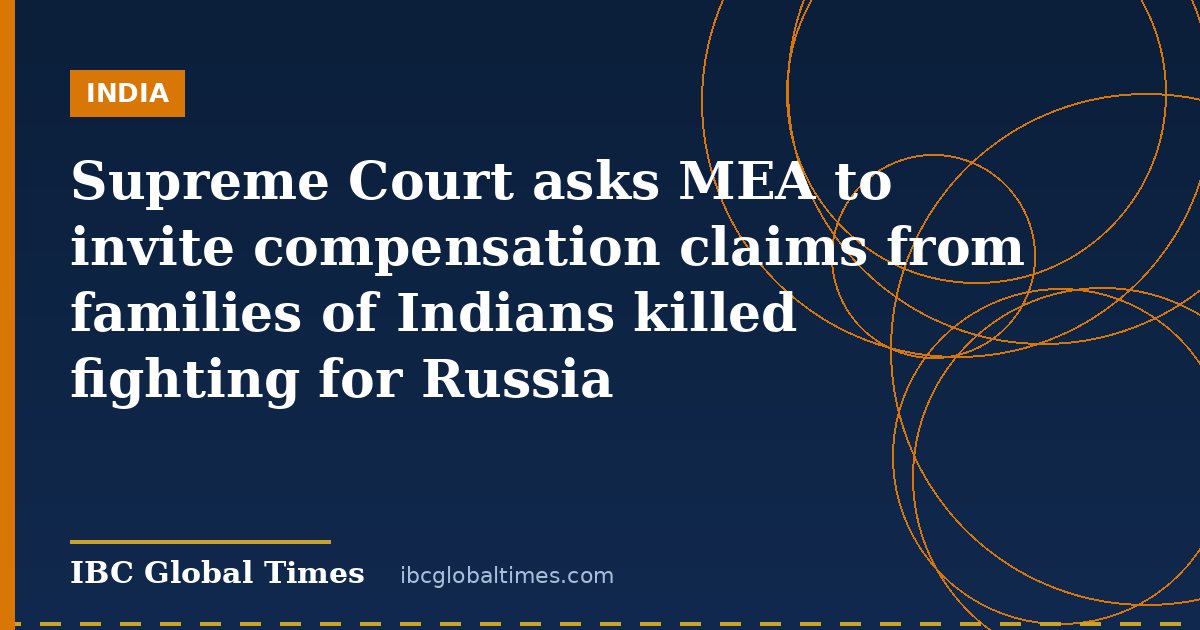 Supreme Court asks MEA to invite compensation claims from families of Indians killed fighting for Russia