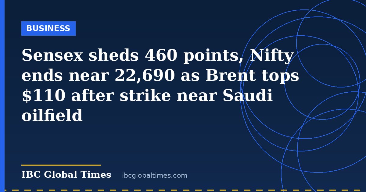 Sensex sheds 460 points, Nifty ends near 22,690 as Brent tops $110 after strike near Saudi oilfield