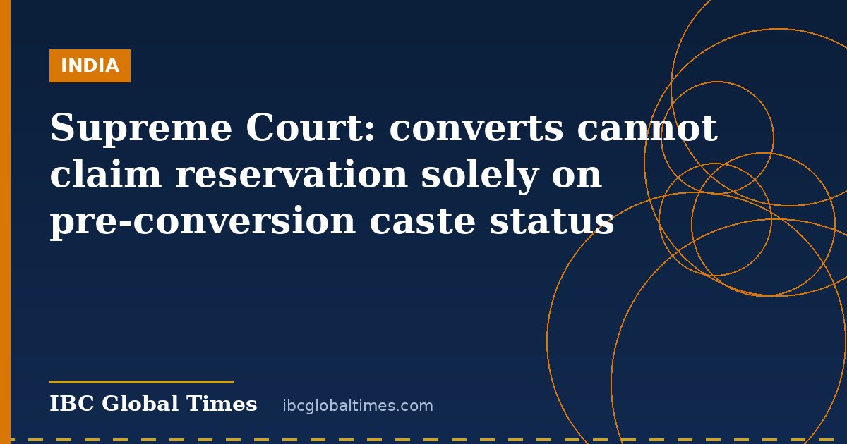 Supreme Court: converts cannot claim reservation solely on pre-conversion caste status
