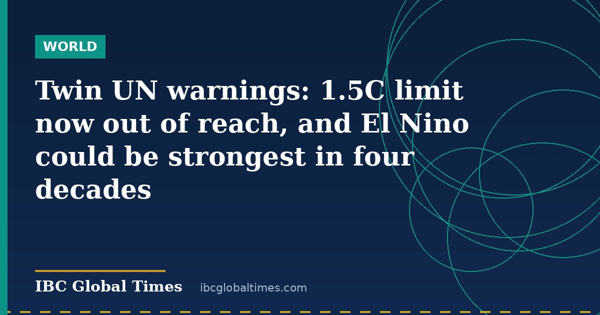 Twin UN warnings: 1.5C limit now out of reach, and El Nino could be strongest in four decades