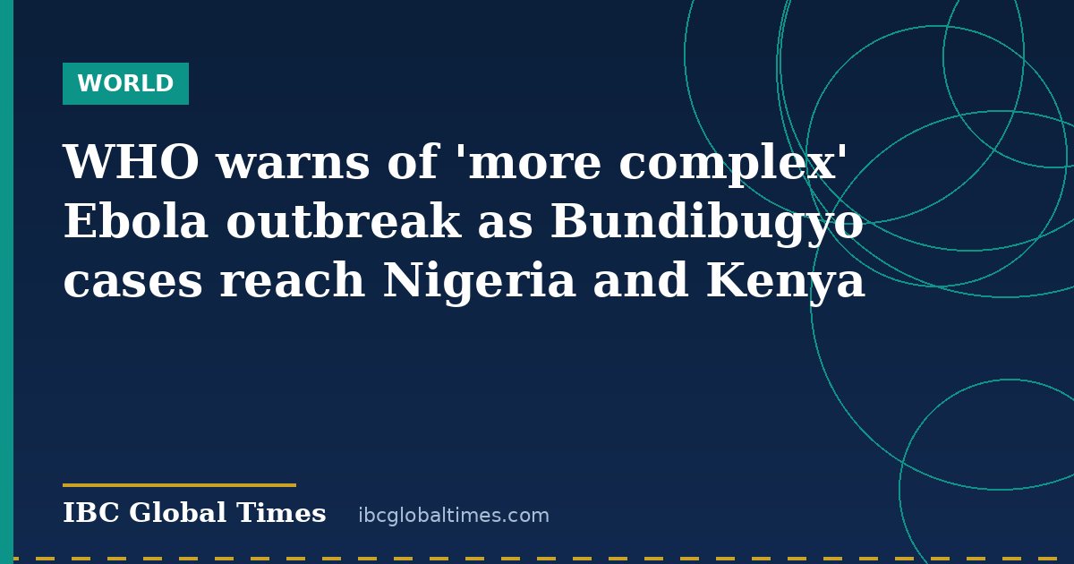 WHO warns of 'more complex' Ebola outbreak as Bundibugyo cases reach Nigeria and Kenya